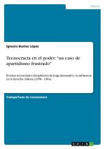 Tecnocracia en el poder: "un caso de apartidismo frustrado" / El ethos tecnocrático del gobierno de Jorge Alessandri y su influencia en la derecha chilena (1958 - 1964). / Ignacio Bustos López / Buch