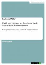 Musik und Literatur als Sprachrohr in der dritten Welle des Feminismus / Pornographie: Feminismus oder doch nur Provokation? / Stephanie Müller / Taschenbuch / Paperback / 24 S. / Deutsch / 2013