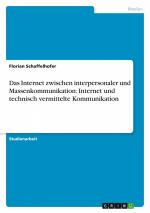 Das Internet zwischen interpersonaler und Massenkommunikation: Internet und technisch vermittelte Kommunikation / Florian Schaffelhofer / Taschenbuch / Paperback / 32 S. / Deutsch / 2012 / GRIN Verlag