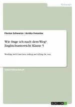 Wie frage ich nach dem Weg? Englischunterricht Klasse 5 / Working with functions: Asking and telling the way / Florian Schwarze (u. a.) / Taschenbuch / 32 S. / Deutsch / 2011 / GRIN Verlag