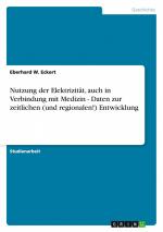 Nutzung der Elektrizität, auch in Verbindung mit Medizin - Daten zur zeitlichen (und regionalen!) Entwicklung / Eberhard W. Eckert / Taschenbuch / Paperback / 72 S. / Deutsch / 2011 / GRIN Verlag