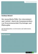 Der menschliche Wille. Frei, determiniert und ¿befreit¿ durch das Zusammenwirken von Neurowissenschaft, Psychologie und Philosophie / Zur Interdependenz von bewussten und unbewussten Prozessen / Buch