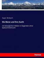 Die Biene und ihre Zucht / mit beweglichen Waben in Gegenden ohne Spätsommertracht / August Berlepsch / Taschenbuch / 632 S. / Deutsch / 2017 / hansebooks / EAN 9783743644670