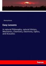 Easy Lessons / In natural Philosophy, natural History, Mechanics, Chemistry, Electricity, Optics, and Acoustics / Anonymous / Taschenbuch / Paperback / 164 S. / Englisch / 2017 / hansebooks