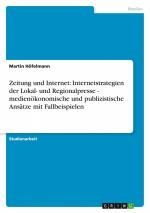 Zeitung und Internet: Internetstrategien der Lokal- und Regionalpresse - medienökonomische und publizistische Ansätze mit Fallbeispielen / Martin Höfelmann / Taschenbuch / 48 S. / Deutsch / 2008