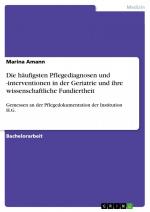 Die häufigsten Pflegediagnosen und -interventionen in der Geriatrie und ihre wissenschaftliche Fundiertheit / Gemessen an der Pflegedokumentation der Institution H.G. / Marina Amann / Taschenbuch