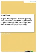 Capital Hoarding und Goverment Spending. Simulationen mit konstanter oder variabler Kapitalnutzungsrate bei Technologie- und gleichzeitigem Staatsausgabeschock / Franz Schmid / Taschenbuch / Paperback