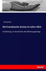 Die Französische Armee im Jahre 1813 / Ein Beitrag zur Geschichte der Befreiungskriege / Anonymus / Taschenbuch / 212 S. / Deutsch / 2016 / hansebooks / EAN 9783741143403