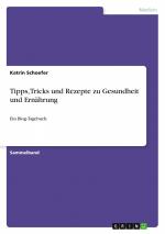 Tipps, Tricks und Rezepte zu Gesundheit und Ernährung / Ein Blog-Tagebuch / Katrin Schoefer / Taschenbuch / 124 S. / Deutsch / 2016 / GRIN Verlag / EAN 9783668167421