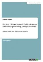 Die App ¿Minute Journal¿. Subjektivierung und Selbstoptimierung als tägliche Praxis / Kritische Analyse einer modernen Tagebuchform / Daniela Scharf / Taschenbuch / Paperback / 28 S. / Deutsch / 2018