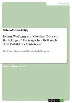 Johann Wolfgang von Goethes "Götz von Berlichingen". Ein tragischer Held nach dem Vorbild des Aristoteles? / Ein Unterrichtsentwurf für das Fach Deutsch / Helena Trosin-Kotjaj / Taschenbuch / 28 S.