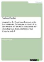 Integration der Sprachlernkompetenz in den modernen Fremdsprachenunterricht. Eine Analyse für das Fach Französisch auf Grundlage der Rahmenlehrpläne der Sekundarstufe I / Ferdinand Faerber / Buch