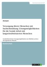 Versorgung älterer Menschen mit Suchterkrankung. Lösungsmöglichkeiten für die Soziale Arbeit mit langzeitsubstituierten Menschen / Anonym / Taschenbuch / Paperback / 248 S. / Deutsch / 2020