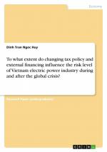 To what extent do changing tax policy and external financing influence the risk level of Vietnam electric power industry during and after the global crisis? / Dinh Tran Ngoc Huy / Taschenbuch / 24 S.