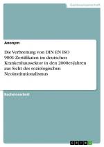 Die Verbreitung von DIN EN ISO 9001-Zertifikaten im deutschen Krankenhaussektor in den 2000er-Jahren aus Sicht des soziologischen Neoinstitutionalismus / Anonym / Taschenbuch / Paperback / 56 S.