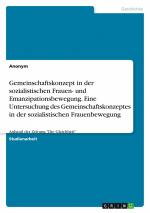 Gemeinschaftskonzept in der sozialistischen Frauen- und Emanzipationsbewegung.Eine Untersuchung des Gemeinschaftskonzeptes in der sozialistischen Frauenbewegung / Anhand der Zeitung "Die Gleichheit"