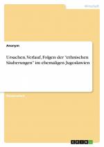 Ursachen, Verlauf, Folgen der "ethnischen Säuberungen" im ehemaligen Jugoslawien / Anonym / Taschenbuch / Paperback / 92 S. / Deutsch / 2022 / GRIN Verlag / EAN 9783346749239