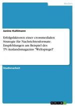 Erfolgsfaktoren einer crossmedialen Strategie für Nachrichtenformate. Empfehlungen am Beispiel des TV-Auslandsmagazins "Weltspiegel" / Janine Kuhlmann / Taschenbuch / Paperback / 40 S. / Deutsch