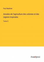 Annales de l'agriculture des colonies et des regions tropicales / Tome 5 / Paul Madinier / Taschenbuch / Paperback / Französisch / 2023 / Anatiposi Verlag / EAN 9783382700348