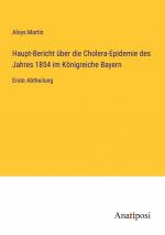 Haupt-Bericht über die Cholera-Epidemie des Jahres 1854 im Königreiche Bayern / Erste Abtheilung / Aloys Martin / Taschenbuch / Paperback / 392 S. / Deutsch / 2023 / Anatiposi Verlag