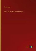 Anonymous: The Log of My Leisure Hours /