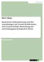 Rassistische Diskriminierung und ihre Auswirkungen auf (Grund-)Schülerinnen und (Grund-)Schüler. Betrachtung der entwicklungspsychologischen Ebene / Elea E. Meyer / Taschenbuch / Paperback / 48 S.