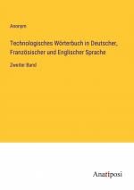 Technologisches Wörterbuch in Deutscher, Französischer und Englischer Sprache / Zweiter Band / Anonym / Taschenbuch / Paperback / 624 S. / Deutsch / 2023 / Anatiposi Verlag / EAN 9783382044541