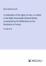 A vindication of the rights of men, in a letter to the Right Honourable Edmund Burke; occasioned by his Reflections on the Revolution in France / in large print / Mary Wollstonecraft / Taschenbuch