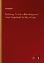 The History Commercial Advantages and Future Prospects of Bay City Michigan / Anonymous / Taschenbuch / Paperback / Englisch / 2023 / Outlook Verlag / EAN 9783385228016