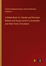 A Ballad Book: Or, Popular and Romantic Ballads and Songs Current in Annandale and Other Parts of Scotland / Charles Kirkpatrick Sharpe (u. a.) / Taschenbuch / Paperback / Englisch / 2023