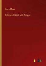John Lubbock: Ameisen, Bienen und Wespen