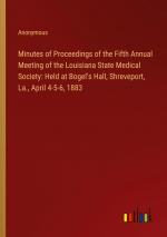 Minutes of Proceedings of the Fifth Annual Meeting of the Louisiana State Medical Society: Held at Bogel's Hall, Shreveport, La., April 4-5-6, 1883 / Anonymous / Taschenbuch / Paperback / Englisch