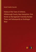 History of the Town of Amherst, Hillsborough County, New Hampshire, First Known as Narragansett Township Number Three, and Subsequently as Southegan West / Daniel Franklin Secomb / Taschenbuch / 2024