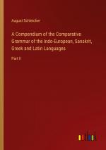 A Compendium of the Comparative Grammar of the Indo-European, Sanskrit, Greek and Latin Languages / Part II / August Schleicher / Taschenbuch / Paperback / Englisch / 2023 / Outlook Verlag