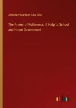 The Primer of Politeness. A Help to School and Home Government / Alexander Murdoch Gow Gow / Taschenbuch / Paperback / Englisch / 2024 / Outlook Verlag / EAN 9783385339477