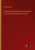 A Retrospect of Allopathy & Homoeopathy. For the Last Thirty Years, with Cases / Hugh Hastings / Taschenbuch / Paperback / Englisch / 2024 / Outlook Verlag / EAN 9783385343580