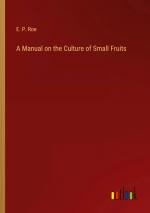 A Manual on the Culture of Small Fruits / E. P. Roe / Taschenbuch / Paperback / Englisch / 2024 / Outlook Verlag / EAN 9783368725372