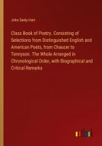 Class Book of Poetry. Consisting of Selections from Distinguished English and American Poets, from Chaucer to Tennyson. The Whole Arranged in Chronological Order, with Biographical and Critical...