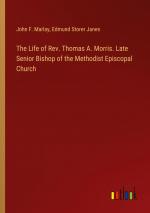 The Life of Rev. Thomas A. Morris. Late Senior Bishop of the Methodist Episcopal Church / John F. Marlay (u. a.) / Taschenbuch / Paperback / Englisch / 2024 / Outlook Verlag / EAN 9783385388086