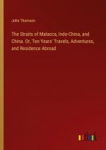 The Straits of Malacca, Indo-China, and China. Or, Ten Years' Travels, Adventures, and Residence Abroad / John Thomson / Taschenbuch / Paperback / Englisch / 2024 / Outlook Verlag / EAN 9783385367944