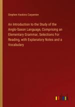 An Introduction to the Study of the Anglo-Saxon Language, Comprising an Elementary Grammar, Selections For Reading, with Explanatory Notes and a Vocabulary / Stephen Haskins Carpenter / Taschenbuch