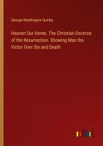 Heaven Our Home. The Christian Doctrine of the Resurrection. Showing Man the Victor Over Sin and Death / George Washington Quinby / Taschenbuch / Paperback / Englisch / 2024 / Outlook Verlag