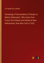 Genealogy of Descendants of Claude Le Maitre (Delamater). Who Came from France Via Holland and Settled at New Netherlands, Now New York in 1652 / La Fayette de La Mater / Taschenbuch / Paperback