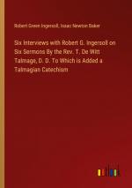 Six Interviews with Robert G. Ingersoll on Six Sermons By the Rev. T. De Witt Talmage, D. D. To Which is Added a Talmagian Catechism / Robert Green Ingersoll (u. a.) / Taschenbuch / Paperback / 2024