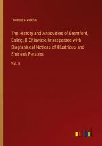 The History and Antiquities of Brentford, Ealing, & Chiswick, Interspersed with Biographical Notices of Illustrious and Eminent Persons / Vol. II / Thomas Faulkner / Taschenbuch / Paperback / Englisch