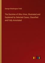 The Doctrine of Ultra Vires, Illustrated and Explained by Selected Cases, Classified and Fully Annotated / George Washington Field / Taschenbuch / Paperback / Englisch / 2024 / Outlook Verlag