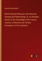 North American Mesozoic and Cænozoic Geology and Palæontology. Or, an Abridged History of Our Knowledge of the Triassic, Jurassic, Cretaceous and Tertiary Formations of This Continent / Miller / Buch