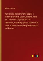 Warrick and its Prominent People. A History of Warrick County, Indiana, from the Time of its Organization and Settlement, with Biographical Sketches of Some of its Prominent People of the Past and...