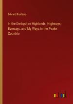 In the Derbyshire Highlands. Highways, Byeways, and My Ways in the Peake Countrie / Edward Bradbury / Taschenbuch / Paperback / Englisch / 2024 / Outlook Verlag / EAN 9783385446878