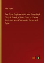 Two Great Englishwomen. Mrs. Browning & Charlott Brontë, with an Essay on Poetry, Illustrated from Wordsworth, Burns, and Byron / Peter Bayne / Taschenbuch / Paperback / Englisch / 2024